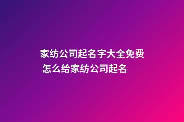 家纺公司起名字大全免费 怎么给家纺公司起名-第1张-公司起名-玄机派